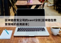 区块链教育公司的swot分析[区块链在教育领域的应用前景]