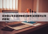 区块链公司会遇到哪些问题呢[区块链对公司的影响]