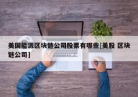 美国能源区块链公司股票有哪些[美股 区块链公司]