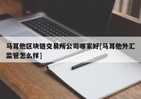 马耳他区块链交易所公司哪家好[马耳他外汇监管怎么样]