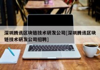 深圳腾讯区块链技术研发公司[深圳腾讯区块链技术研发公司招聘]