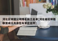 河北区块链公司排名前三名单[河北省区块链联盟成立大会在石家庄召开]